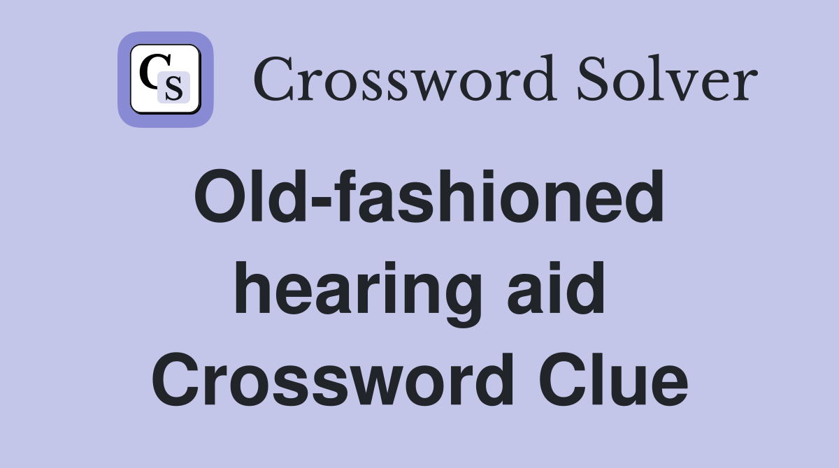 Old-fashioned hearing aid Crossword Clue