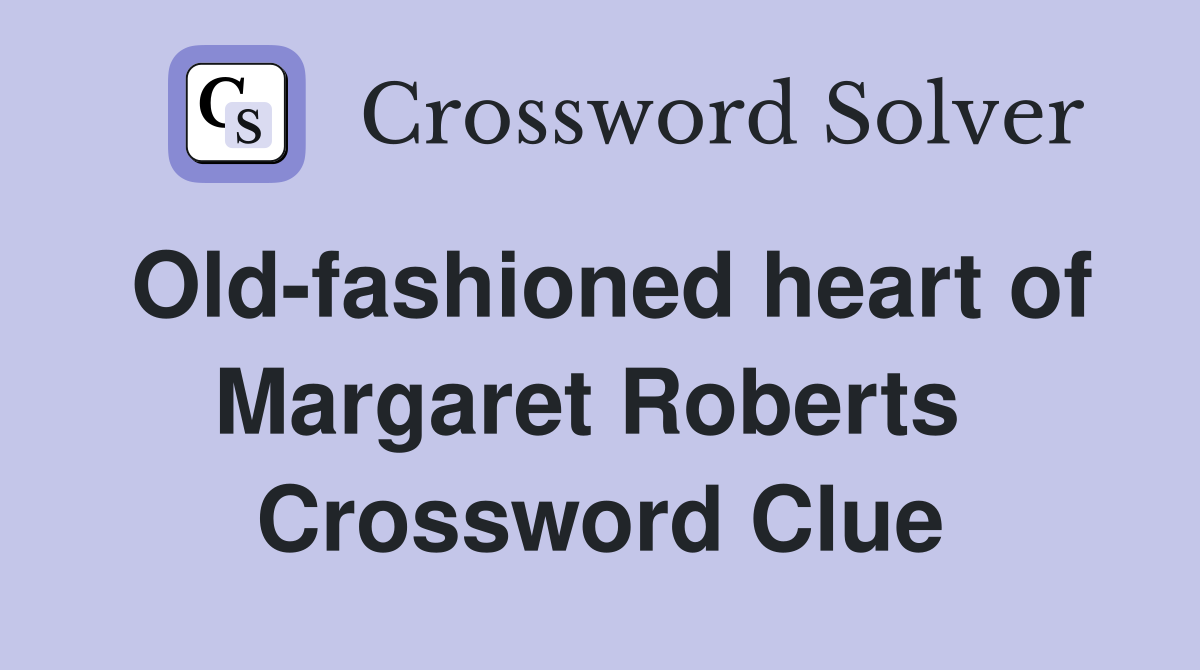 Old-fashioned heart of Margaret Roberts  Crossword Clue
