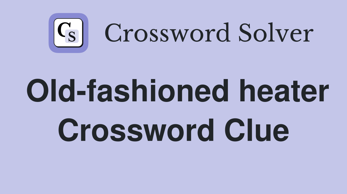 Old-fashioned heater Crossword Clue