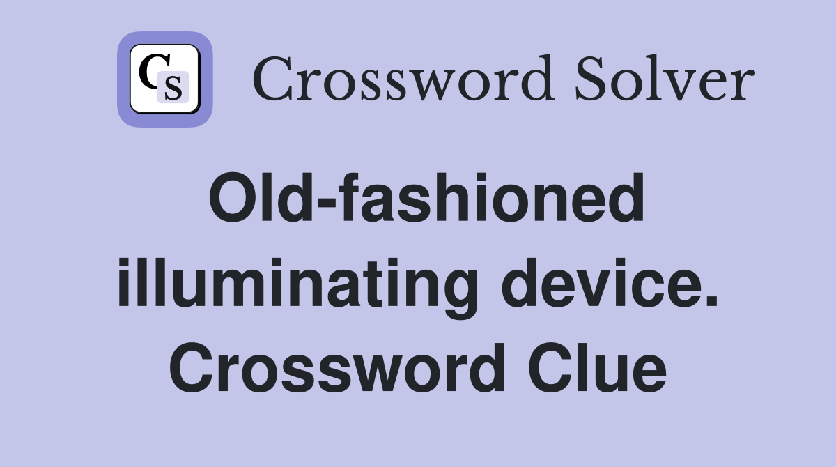 Old-fashioned illuminating device. Crossword Clue