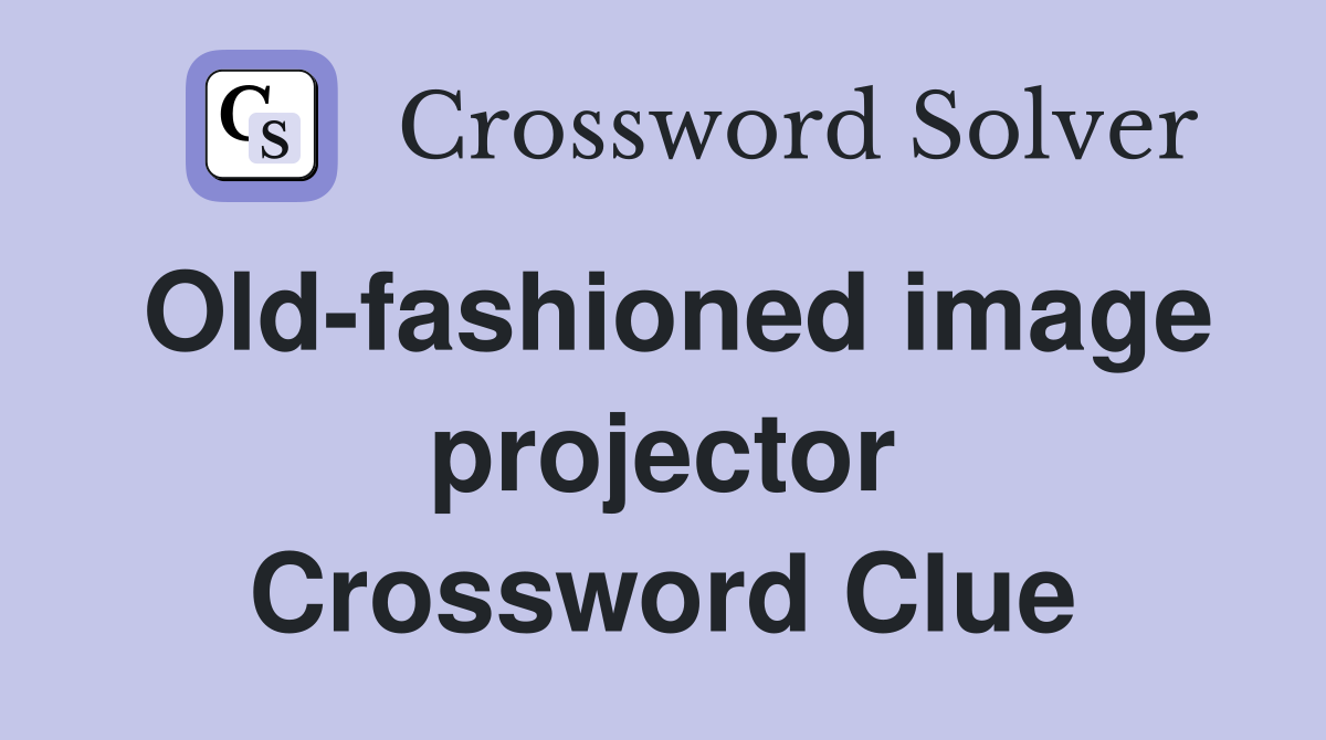 Old-fashioned image projector Crossword Clue