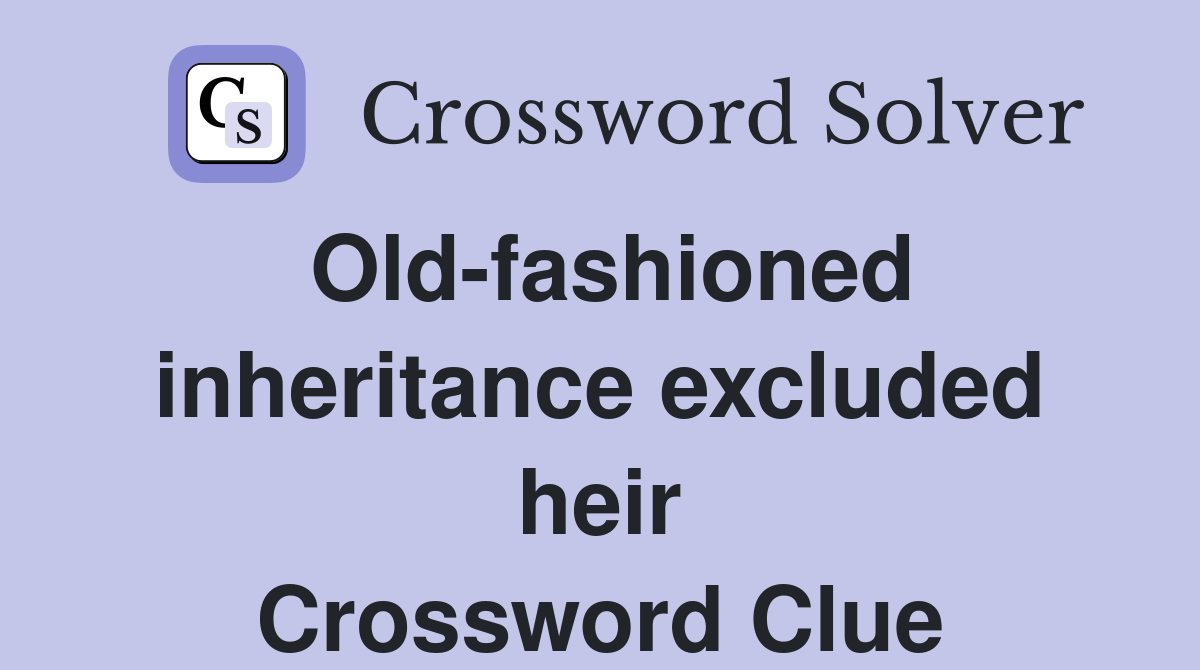 Old-fashioned inheritance excluded heir Crossword Clue