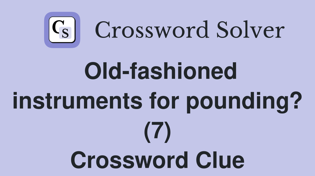 Old-fashioned instruments for pounding? (7) Crossword Clue