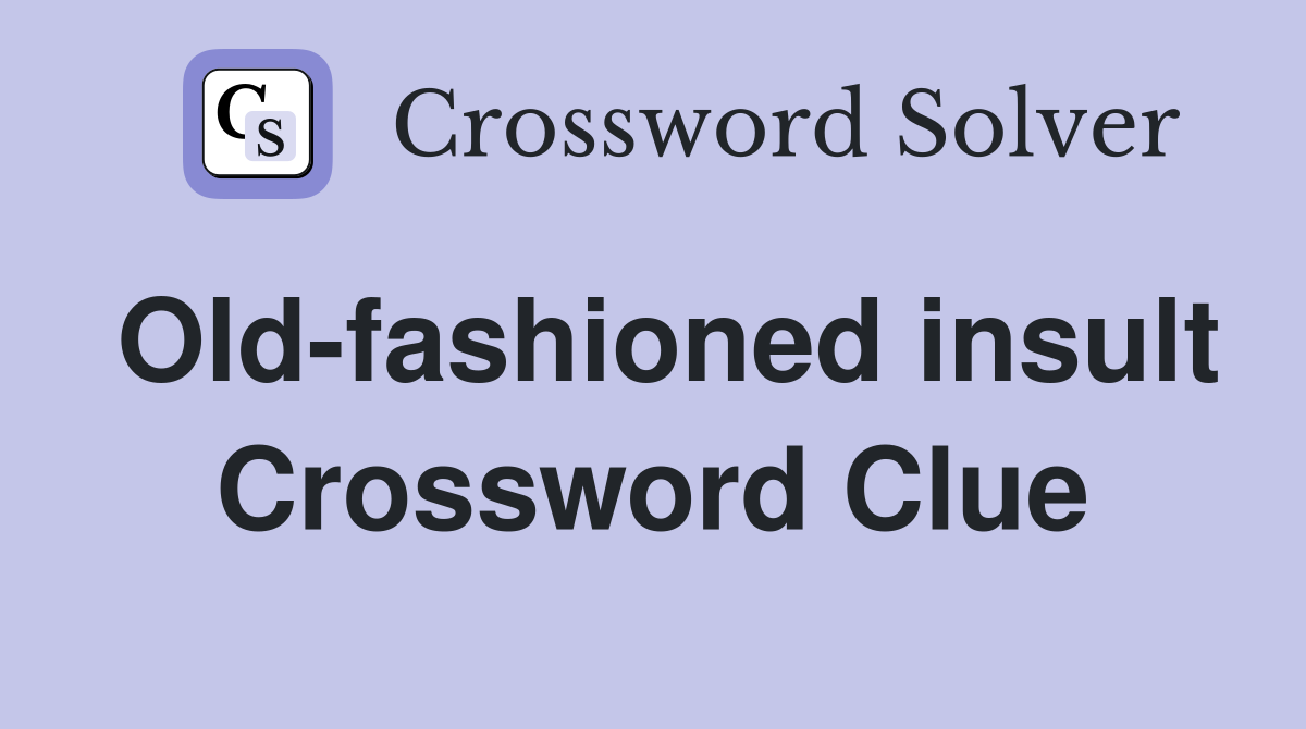 Old-fashioned insult Crossword Clue