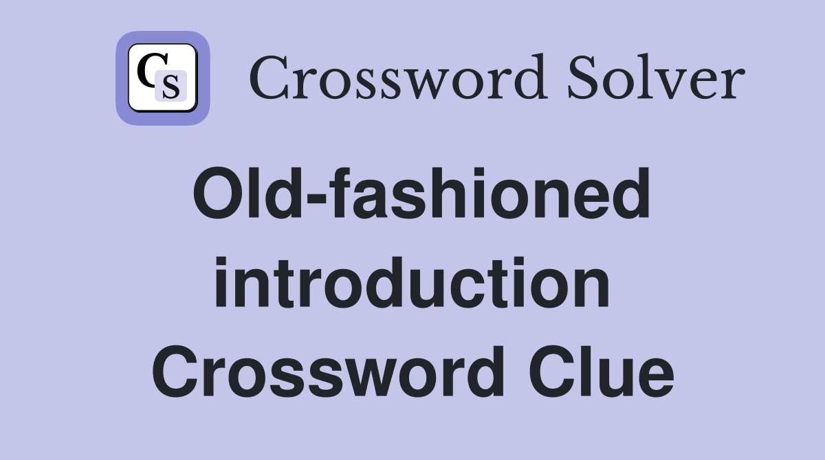 Old-fashioned introduction Crossword Clue