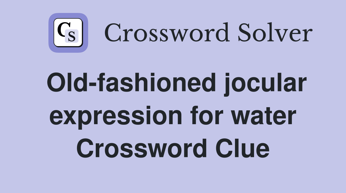 Old-fashioned jocular expression for water Crossword Clue