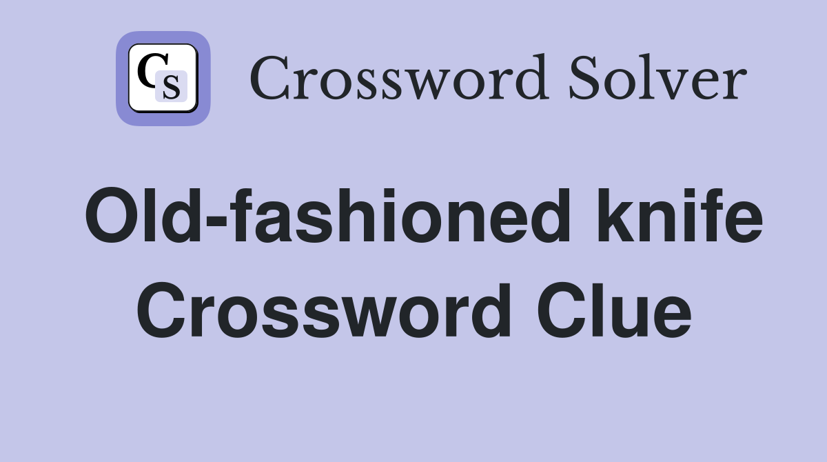 Old-fashioned knife Crossword Clue