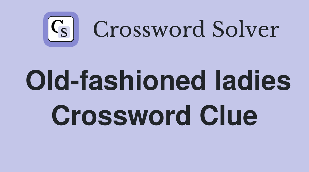 Old-fashioned ladies Crossword Clue