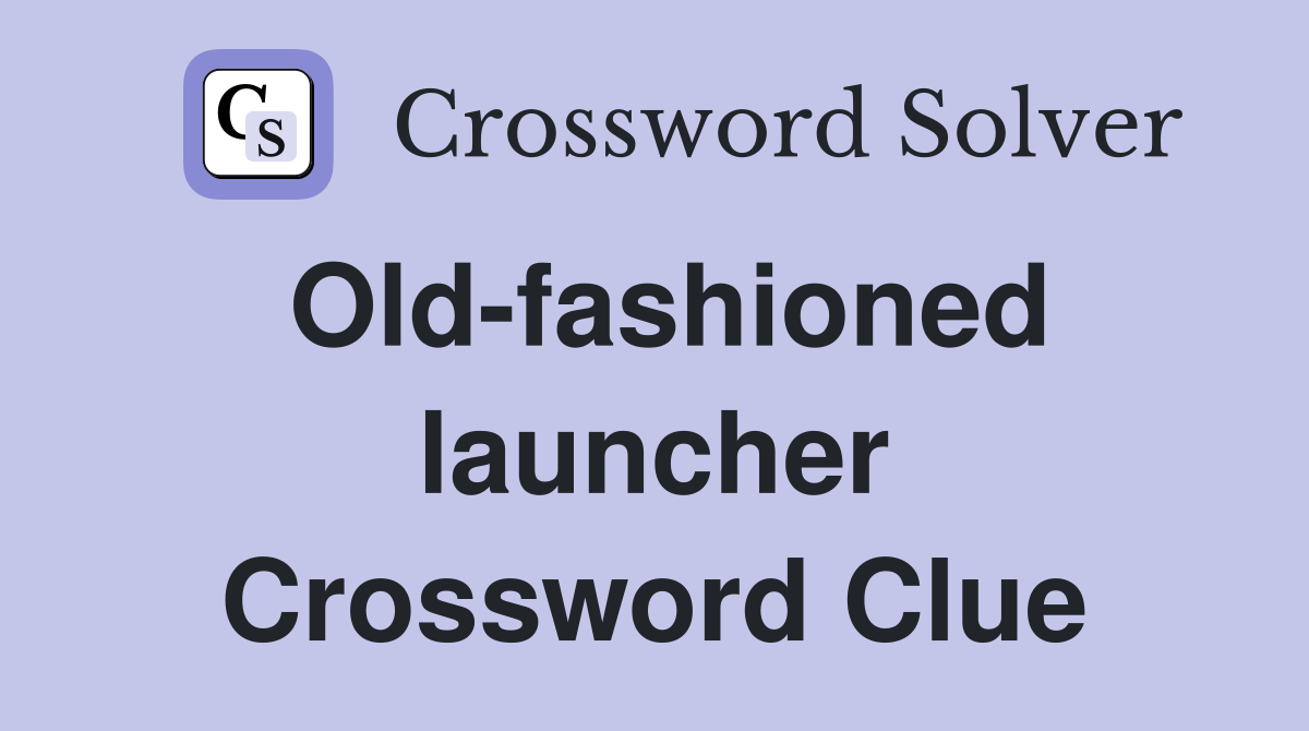 Old-fashioned launcher Crossword Clue