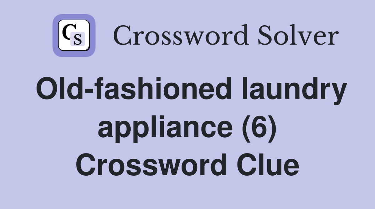 Old-fashioned laundry appliance (6) Crossword Clue