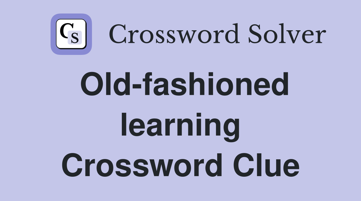Old-fashioned learning Crossword Clue