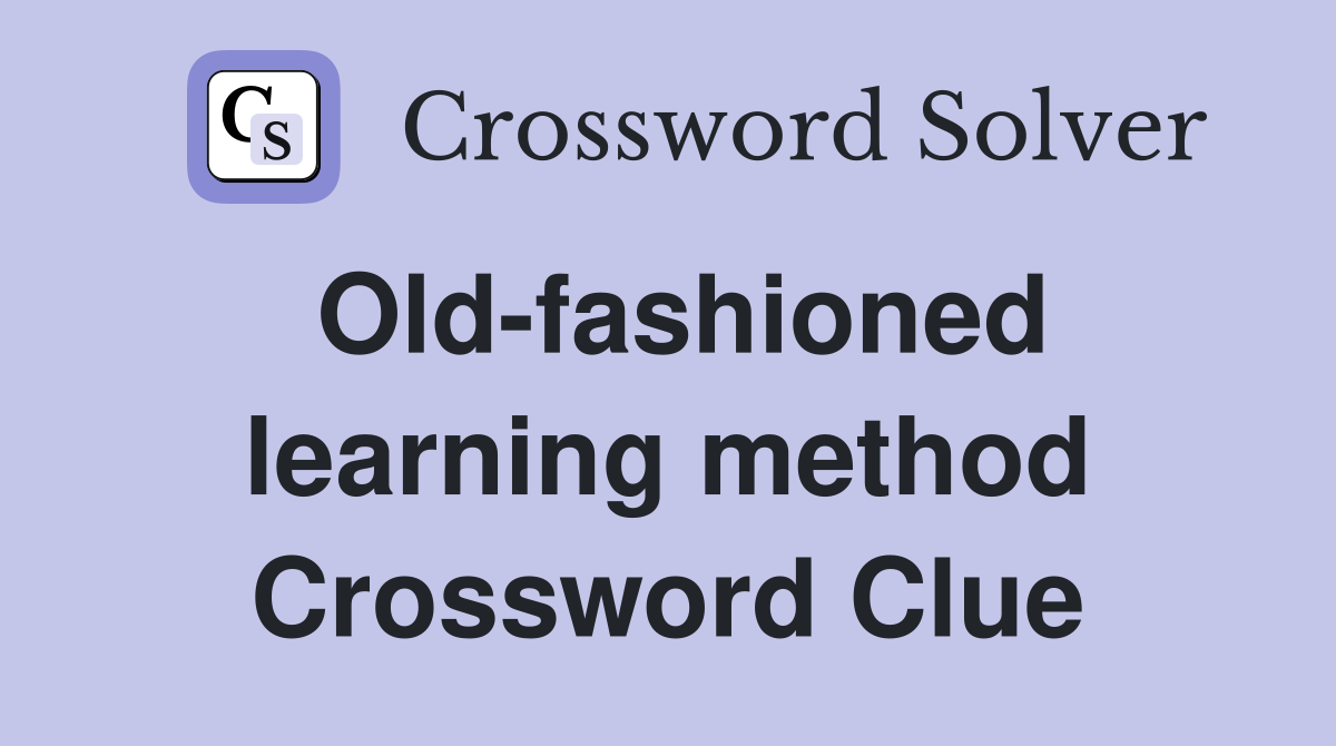 Old-fashioned learning method Crossword Clue