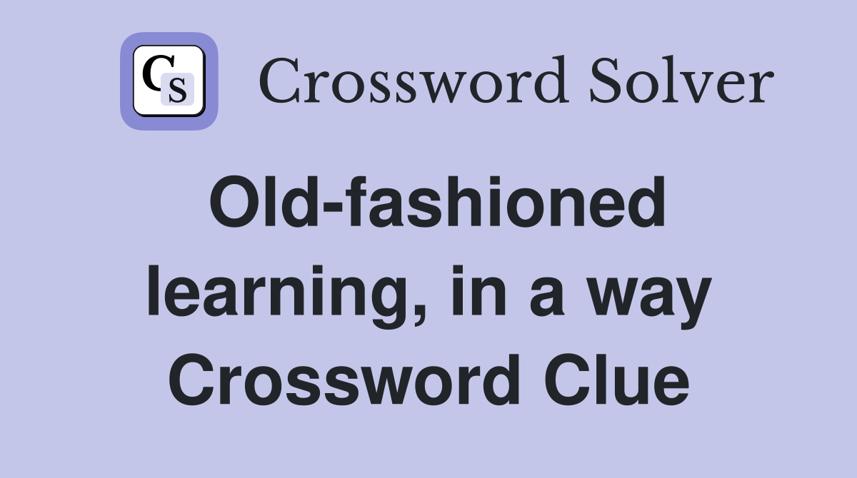 Old-fashioned learning, in a way Crossword Clue