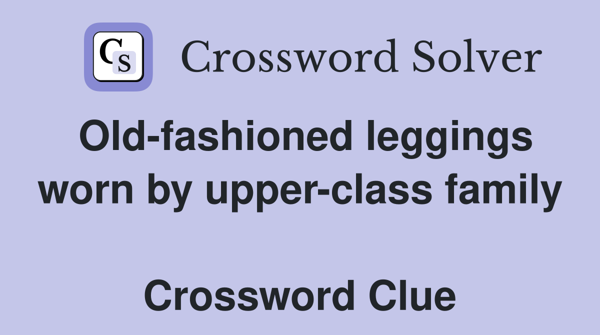 Old-fashioned leggings worn by upper-class family  Crossword Clue