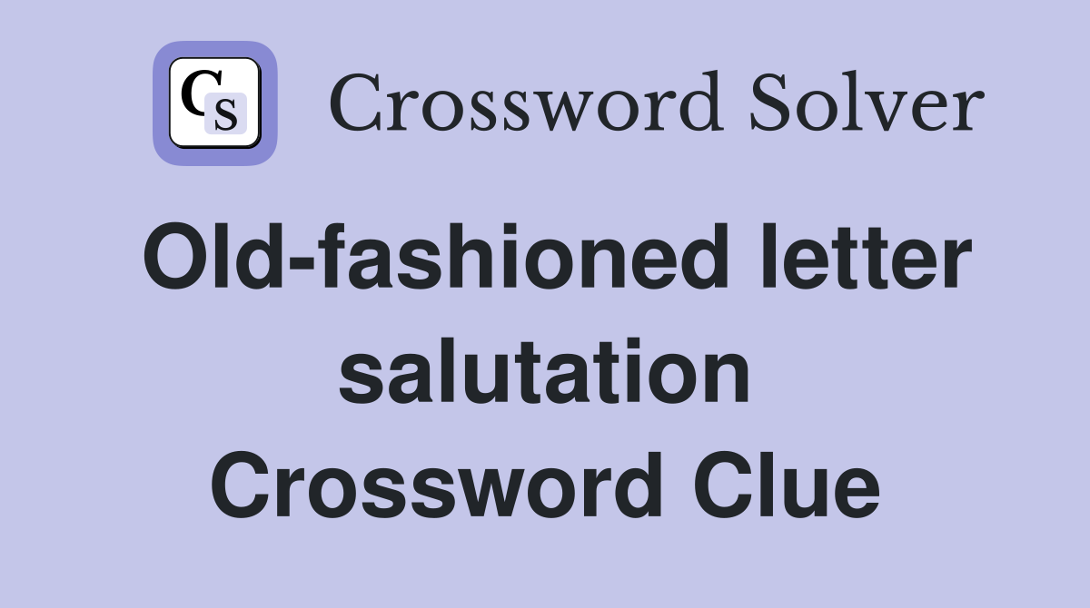 Old-fashioned letter salutation Crossword Clue