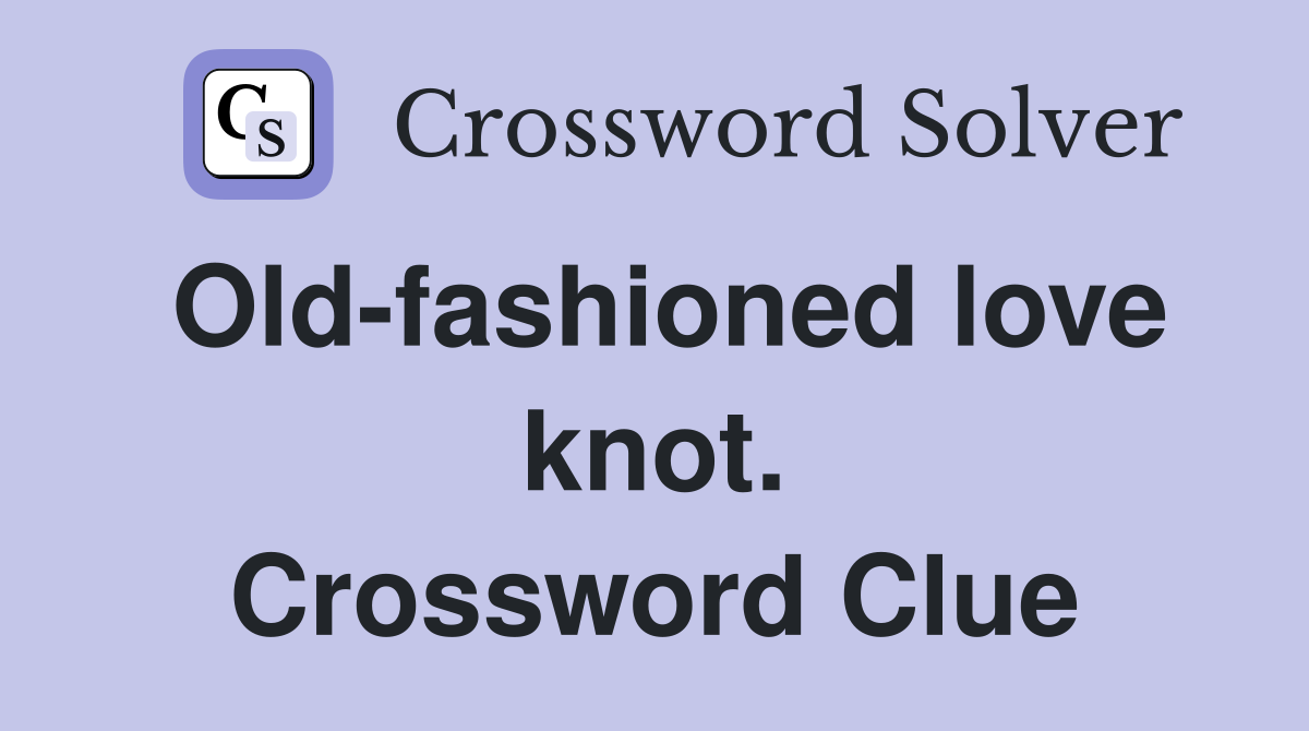 Old-fashioned love knot. Crossword Clue