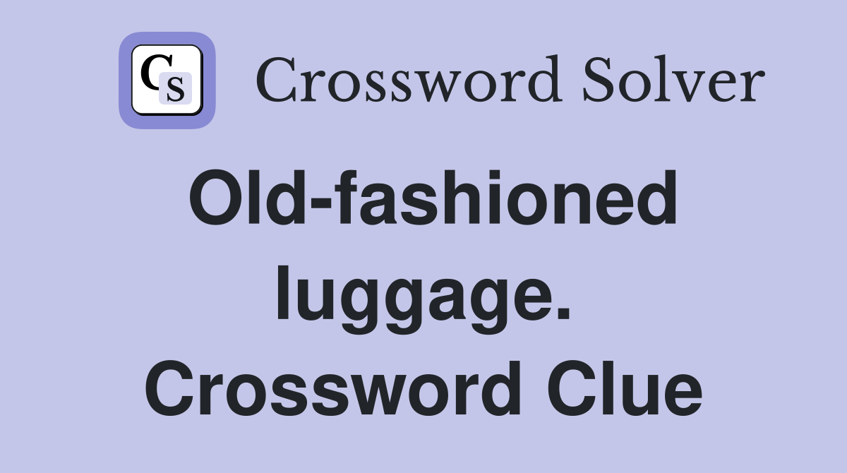 Old-fashioned luggage. Crossword Clue