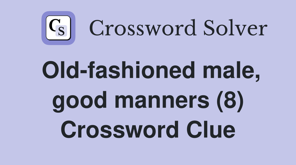 Old-fashioned male, good manners (8) Crossword Clue