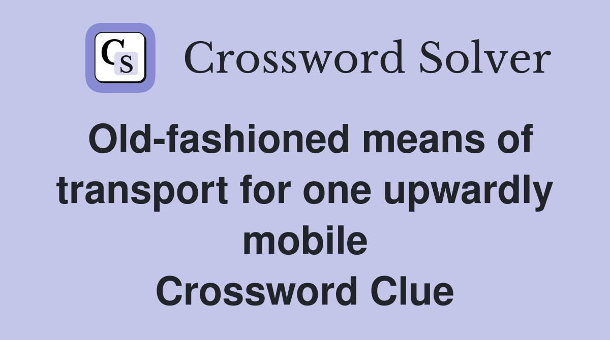 Old-fashioned means of transport for one upwardly mobile Crossword Clue