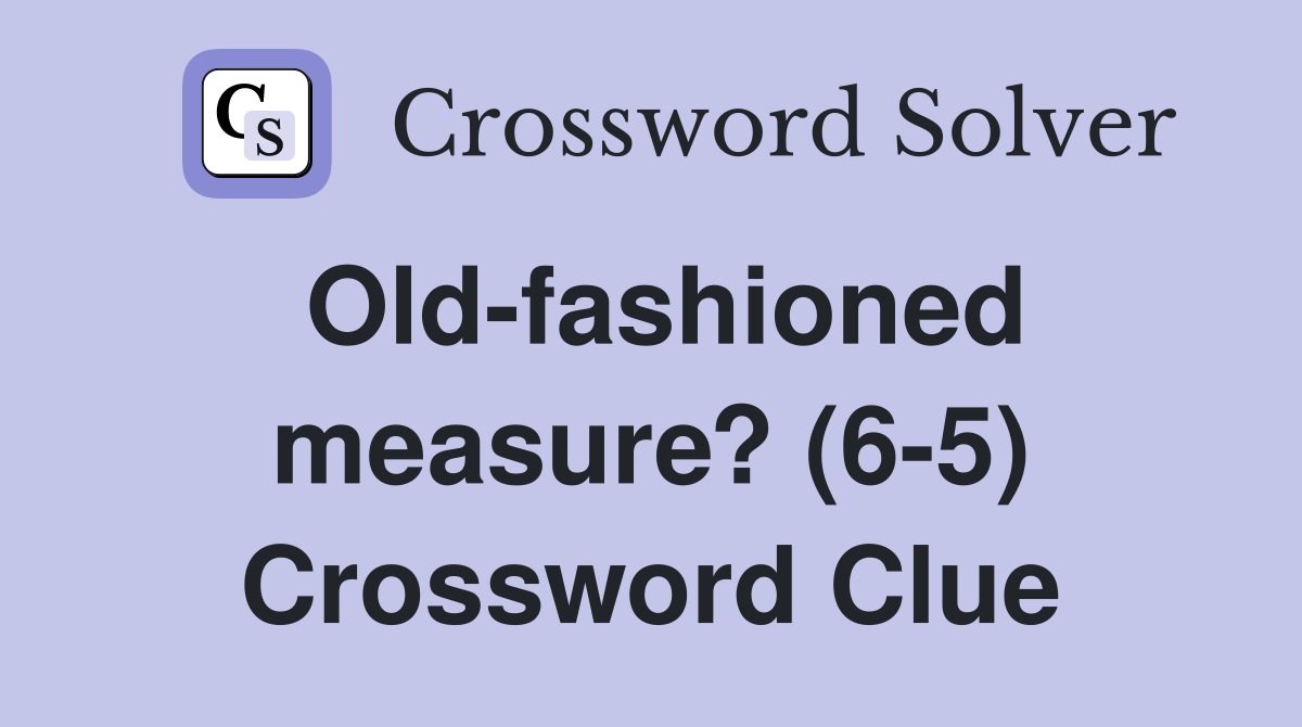 Old-fashioned measure? (6-5) Crossword Clue