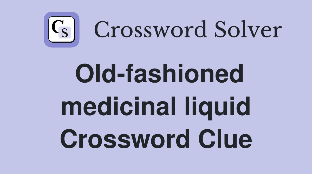 Old-fashioned medicinal liquid Crossword Clue