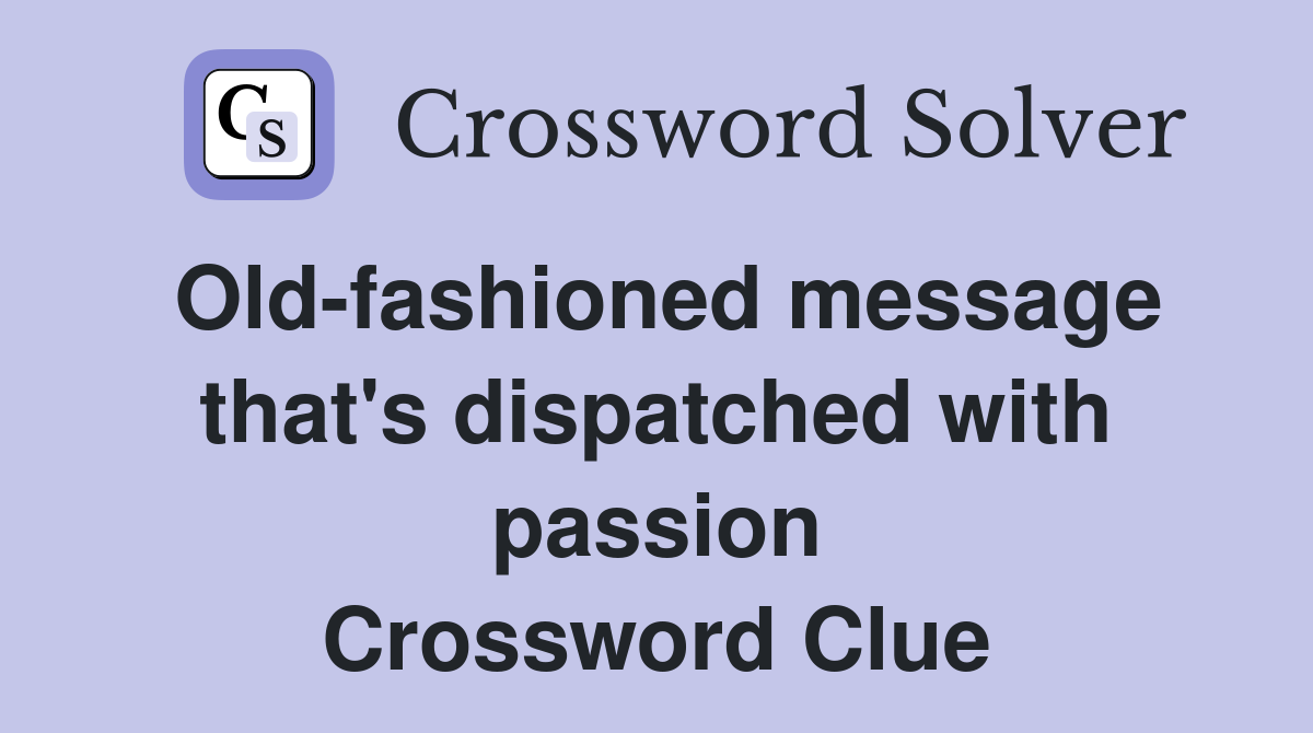 Old-fashioned message that's dispatched with passion Crossword Clue