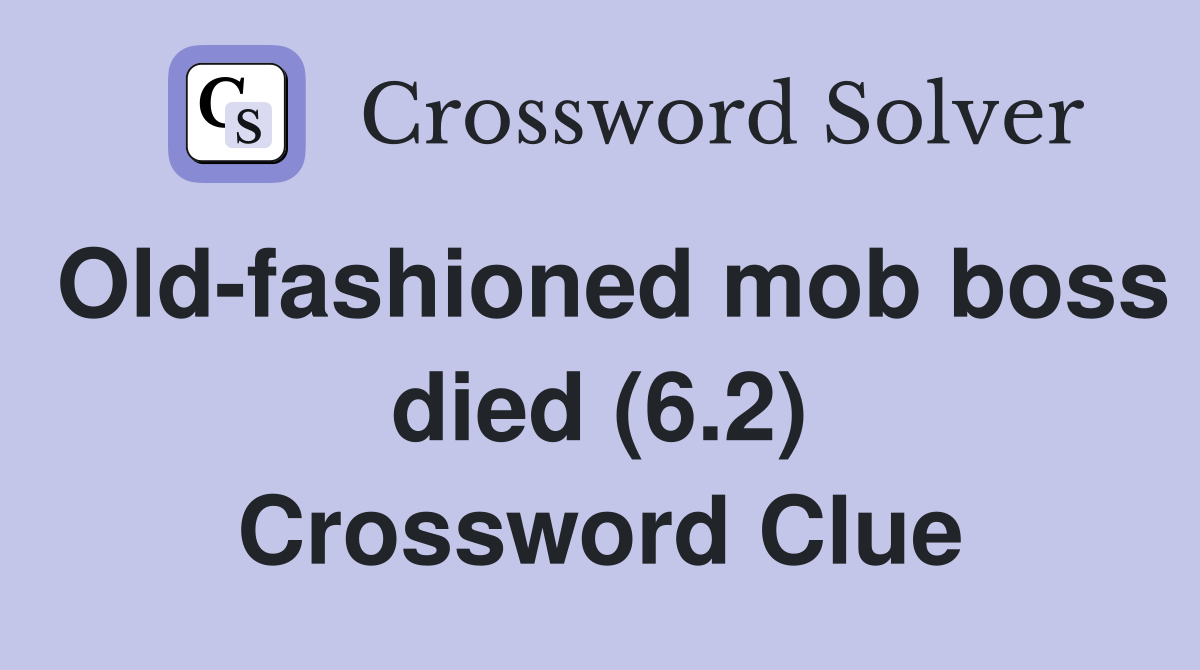 Old-fashioned mob boss died (6.2) Crossword Clue