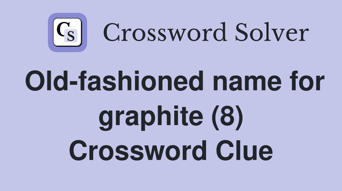 Old-fashioned name for graphite (8) Crossword Clue