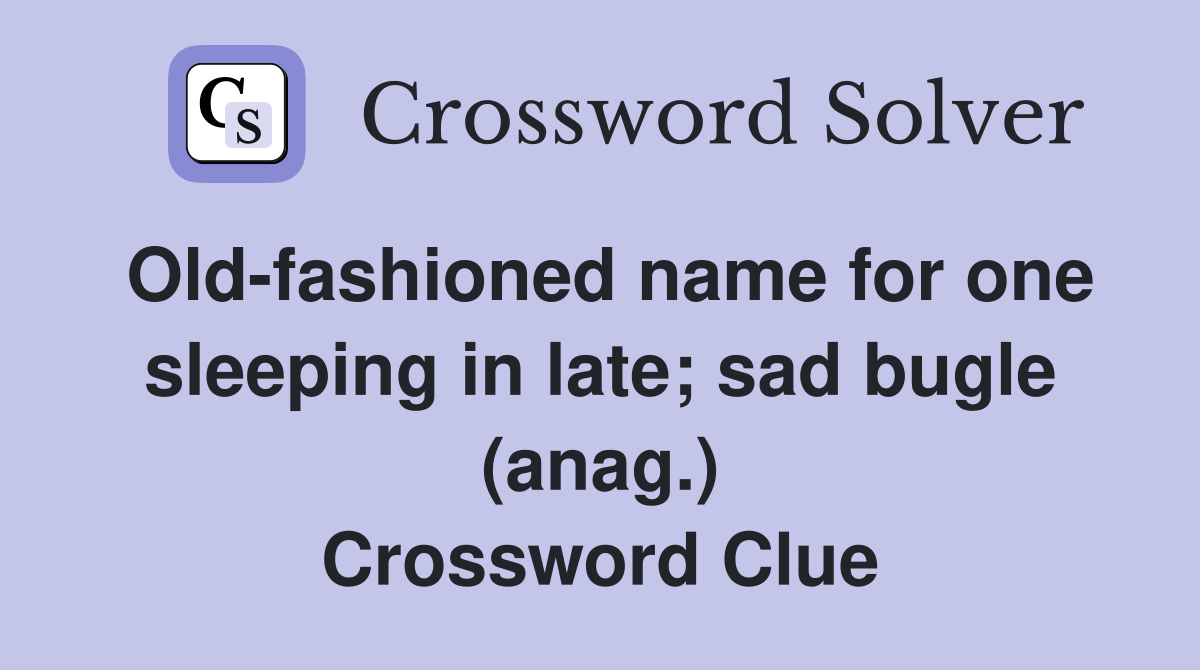 Old-fashioned name for one sleeping in late; sad bugle (anag.) Crossword Clue