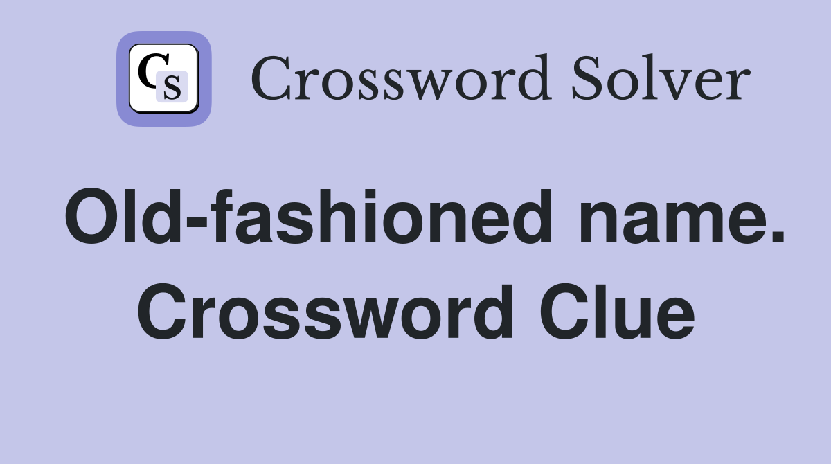 Old-fashioned name. Crossword Clue