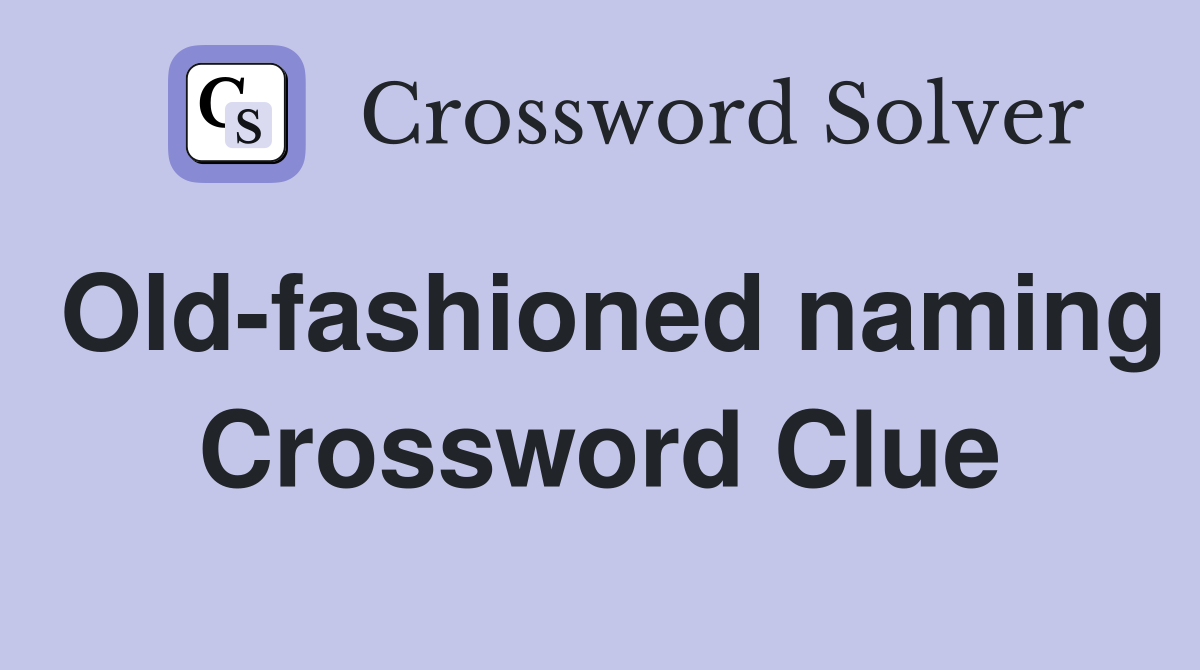 Old-fashioned naming Crossword Clue