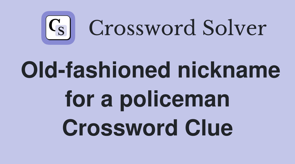 Old-fashioned nickname for a policeman Crossword Clue