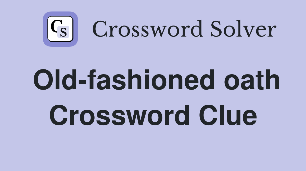 Old-fashioned oath Crossword Clue