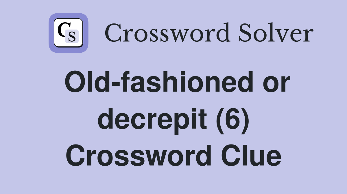 Old-fashioned or decrepit (6) Crossword Clue