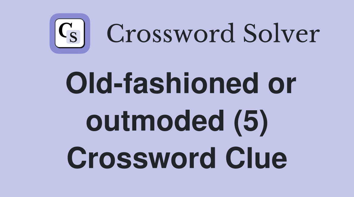 Old-fashioned or outmoded (5) Crossword Clue