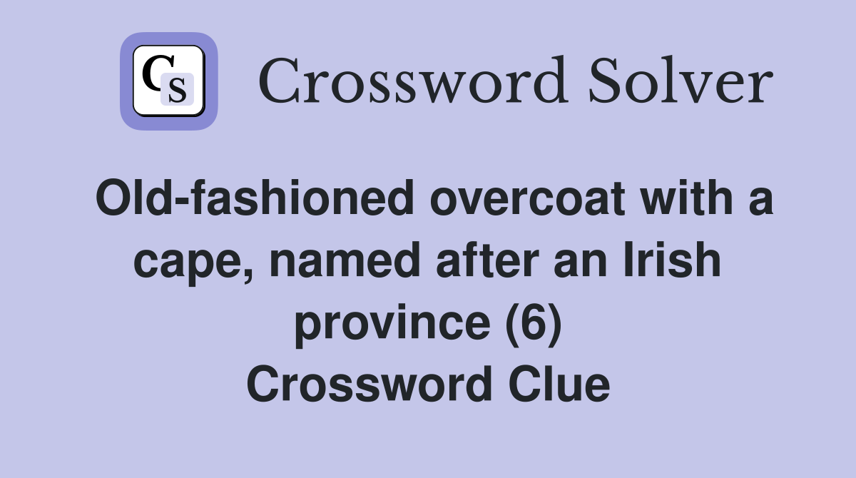 Old-fashioned overcoat with a cape, named after an Irish province (6) Crossword Clue