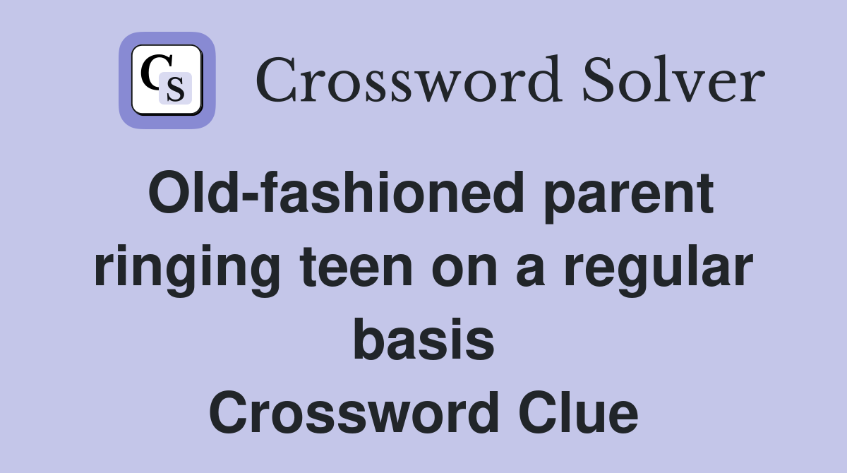 Old-fashioned parent ringing teen on a regular basis Crossword Clue
