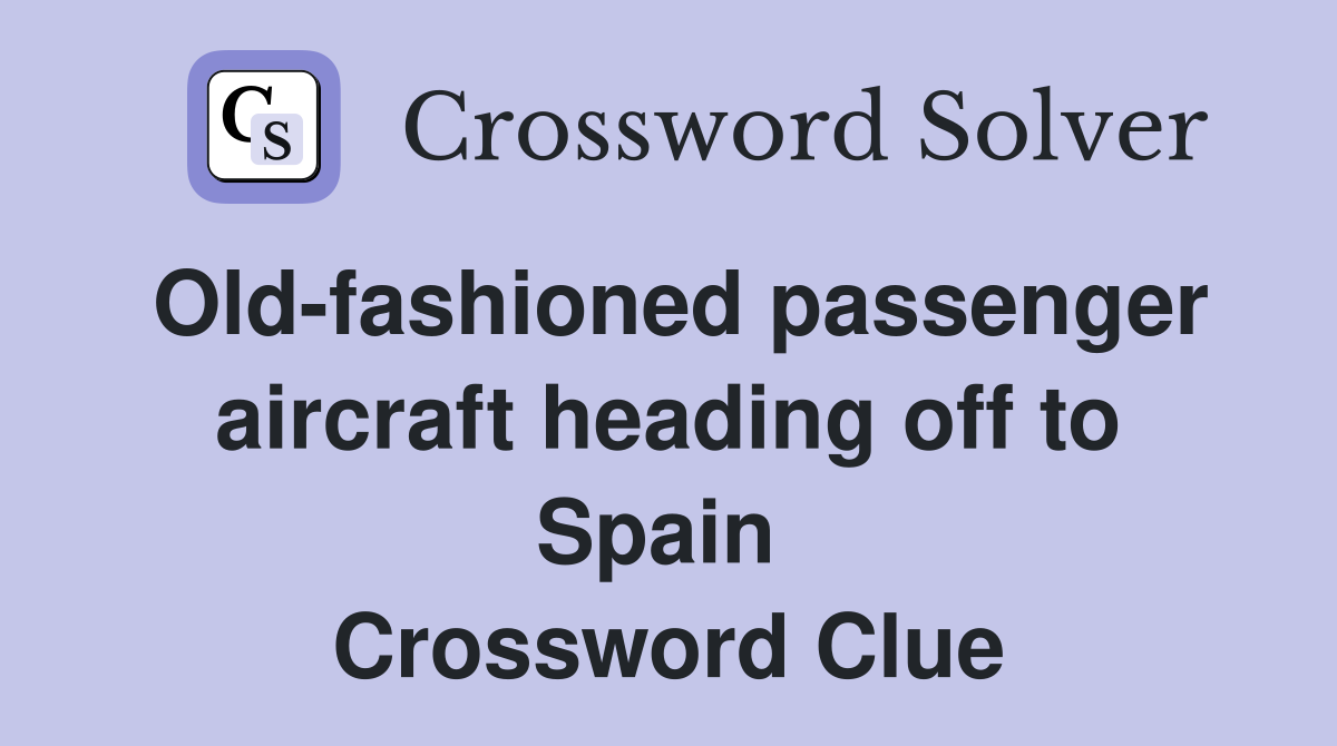 Old-fashioned passenger aircraft heading off to Spain  Crossword Clue