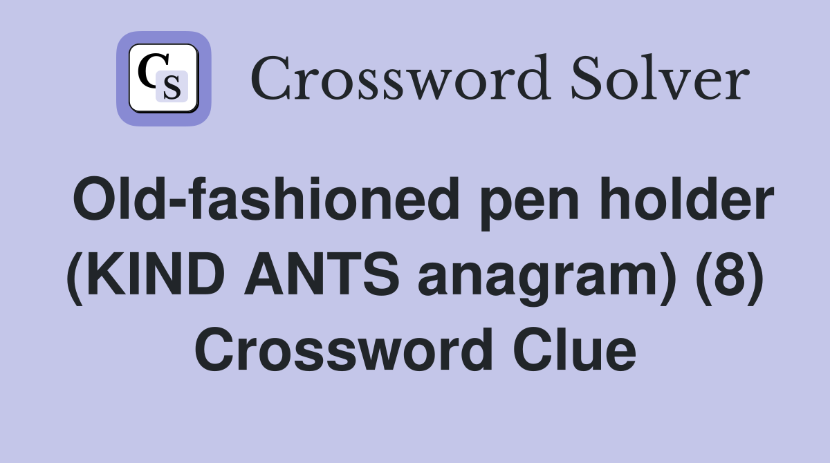 Old-fashioned pen holder (KIND ANTS anagram) (8) Crossword Clue