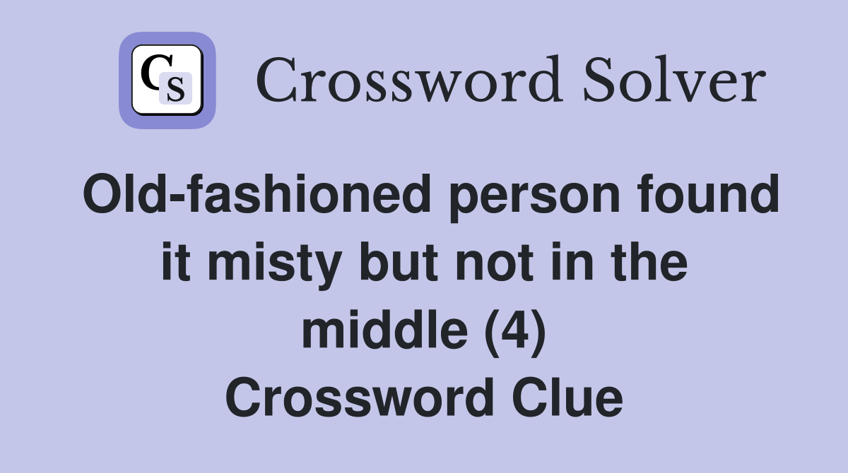 Old-fashioned person found it misty but not in the middle (4) Crossword Clue