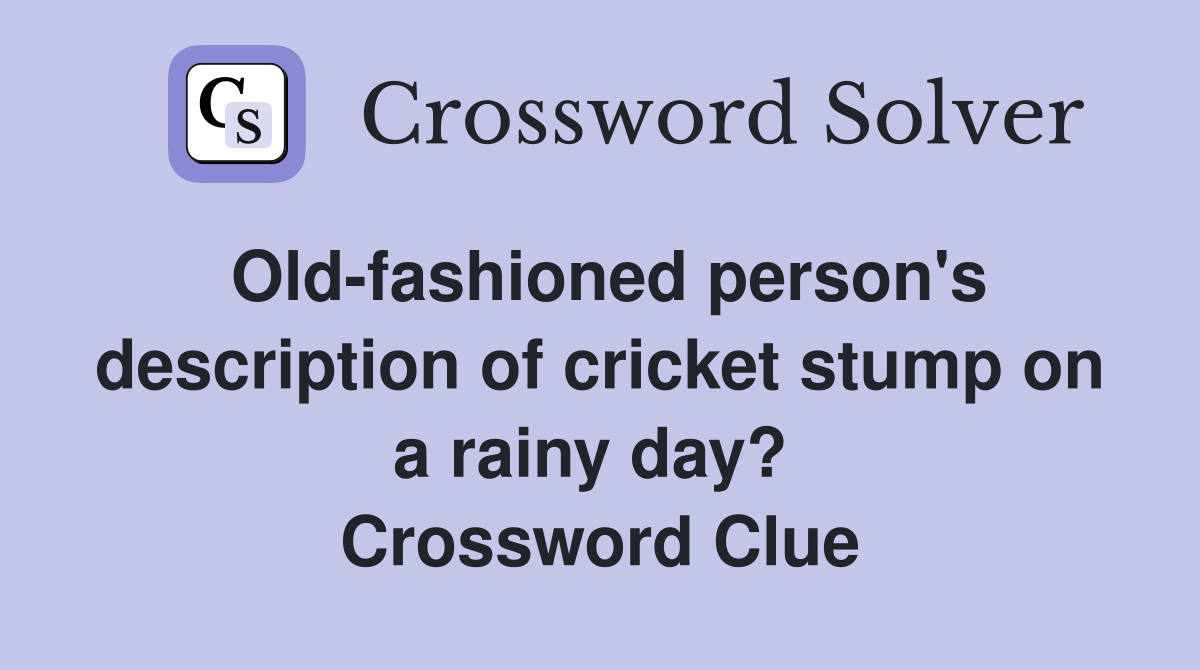 Old-fashioned person's description of cricket stump on a rainy day?  Crossword Clue