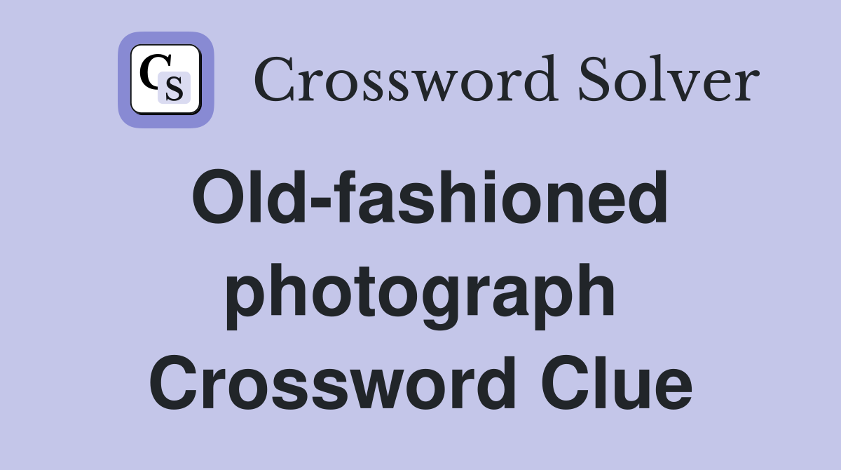 Old-fashioned photograph Crossword Clue