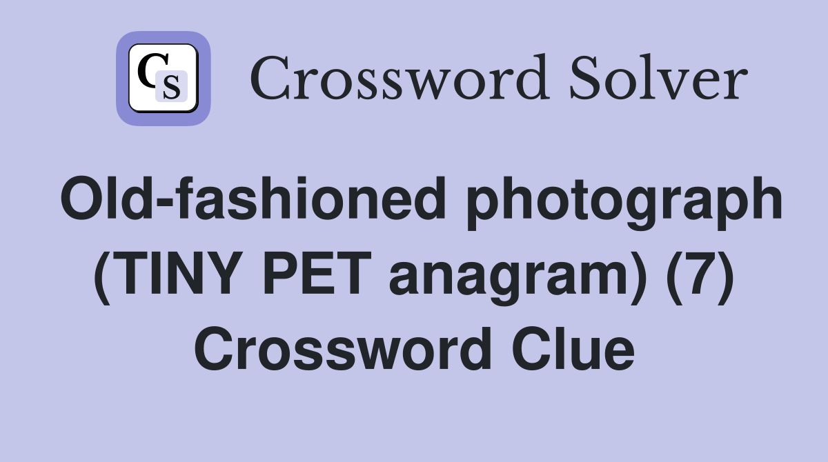 Old-fashioned photograph (TINY PET anagram) (7) Crossword Clue
