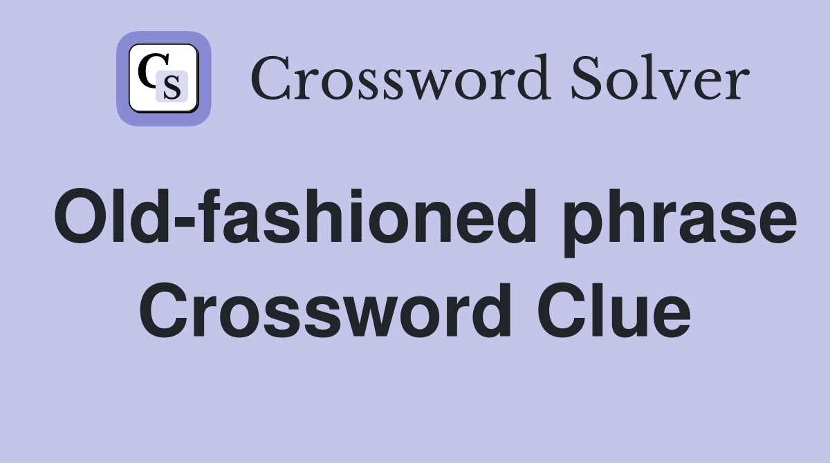 Old-fashioned phrase Crossword Clue