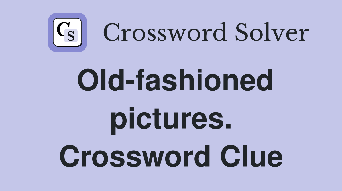 Old-fashioned pictures. Crossword Clue