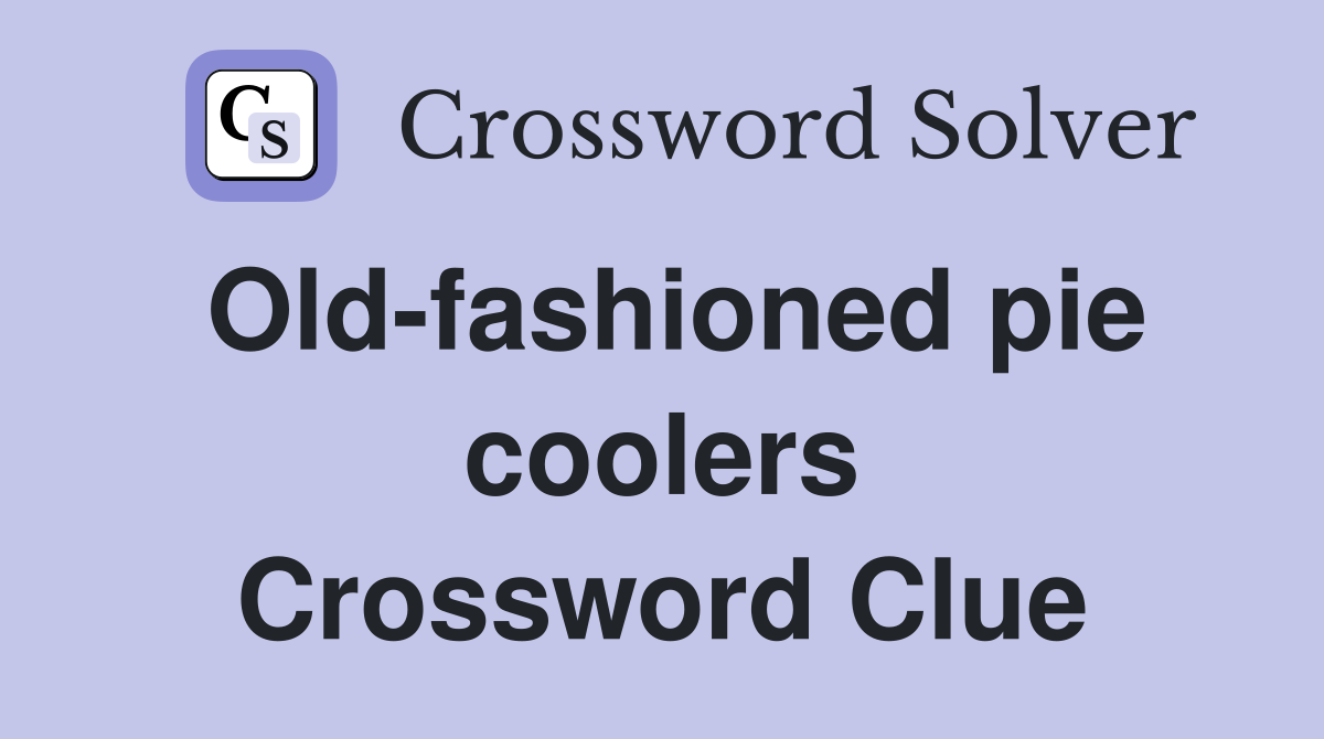 Old-fashioned pie coolers Crossword Clue