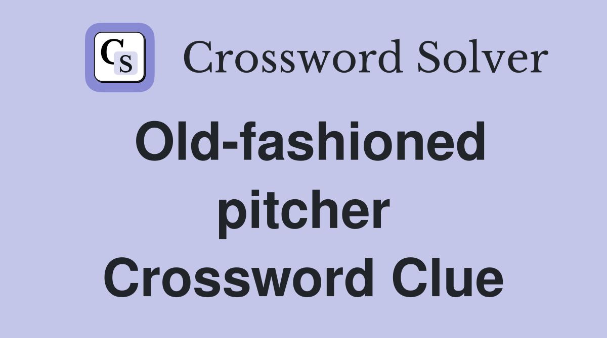 Old-fashioned pitcher Crossword Clue