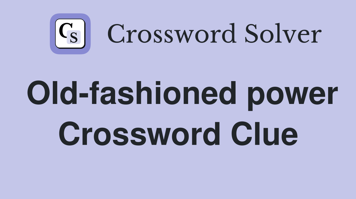 Old-fashioned power Crossword Clue