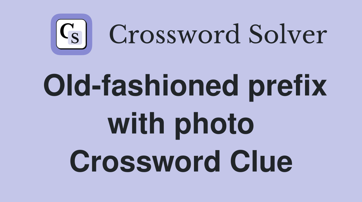Old-fashioned prefix with photo Crossword Clue