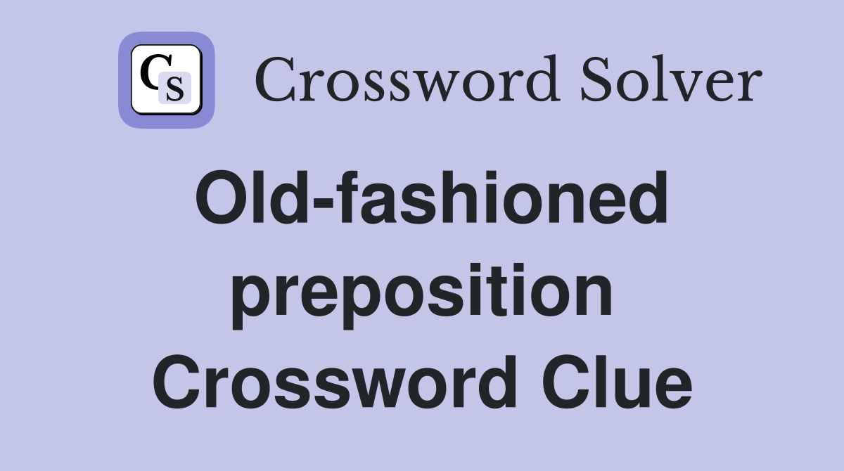 Old-fashioned preposition Crossword Clue